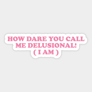 I am Delusional!! l how dare you call me delusional y2k Trendy sayings Sticker